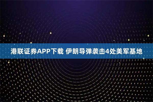 港联证券APP下载 伊朗导弹袭击4处美军基地